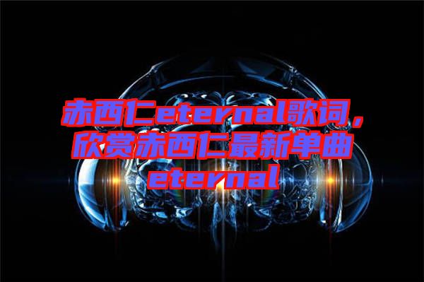 赤西仁eternal歌詞，欣賞赤西仁最新單曲eternal
