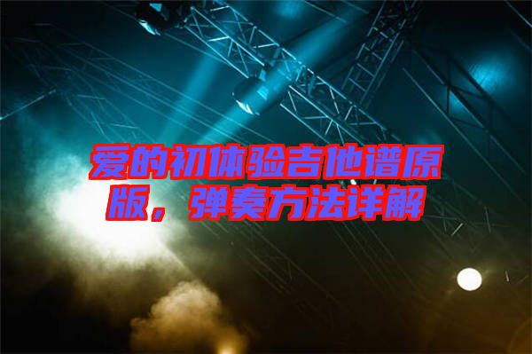 愛的初體驗吉他譜原版，彈奏方法詳解