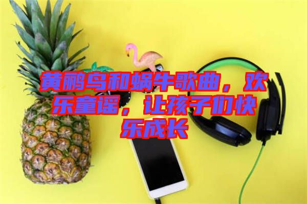 黃鸝鳥和蝸牛歌曲，歡樂童謠，讓孩子們快樂成長
