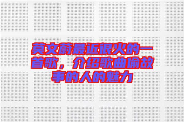 莫文蔚最近很火的一首歌，介紹歌曲偷故事的人的魅力