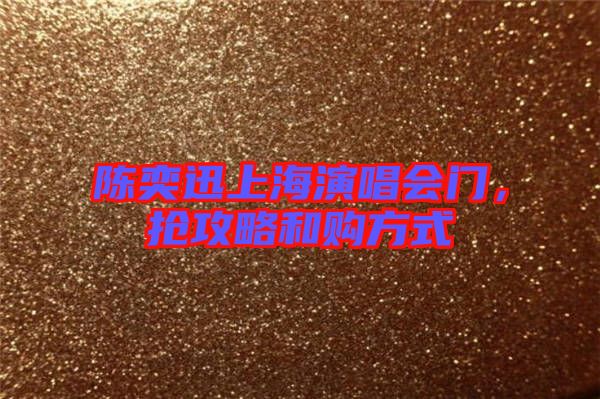 陳奕迅上海演唱會門，搶攻略和購方式