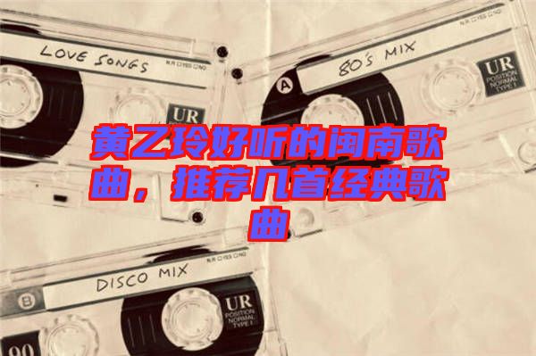 黃乙玲好聽的閩南歌曲，推薦幾首經(jīng)典歌曲