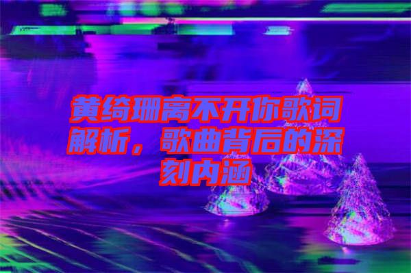 黃綺珊離不開你歌詞解析，歌曲背后的深刻內(nèi)涵