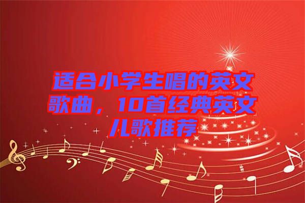 適合小學(xué)生唱的英文歌曲，10首經(jīng)典英文兒歌推薦