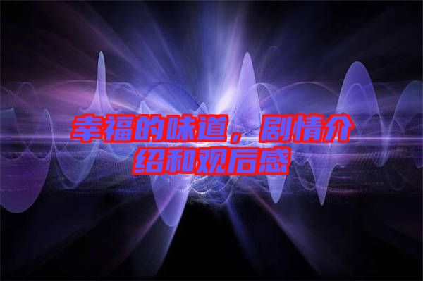 幸福的味道，劇情介紹和觀后感