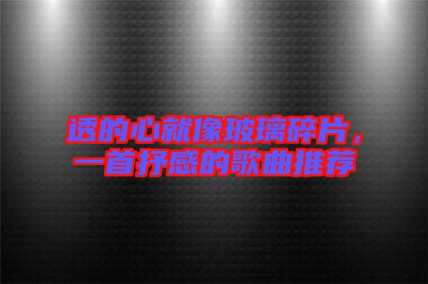 透的心就像玻璃碎片，一首抒感的歌曲推薦