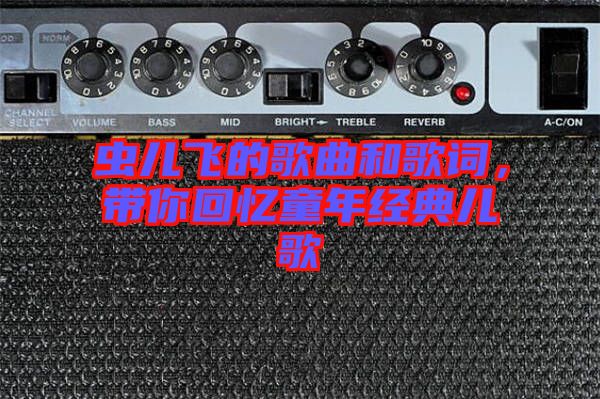 蟲(chóng)兒飛的歌曲和歌詞，帶你回憶童年經(jīng)典兒歌