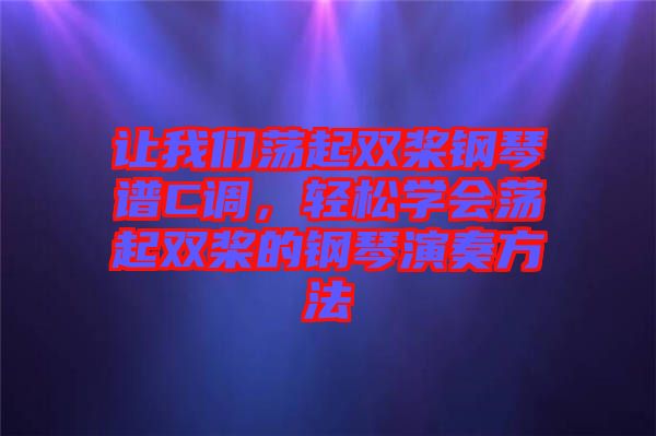 讓我們蕩起雙槳鋼琴譜C調(diào)，輕松學(xué)會(huì)蕩起雙槳的鋼琴演奏方法