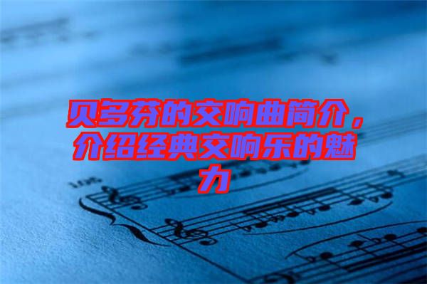 貝多芬的交響曲簡介，介紹經(jīng)典交響樂的魅力