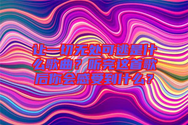 讓一切無處可逃是什么歌曲？聽完這首歌后你會感受到什么？