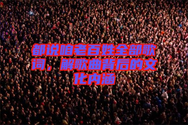 都說咱老百姓全部歌詞，解歌曲背后的文化內涵