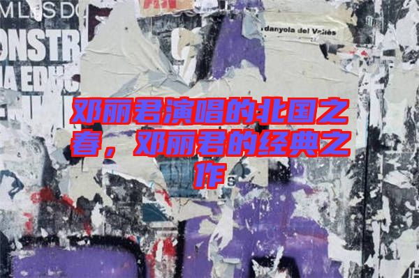 鄧麗君演唱的北國之春，鄧麗君的經典之作