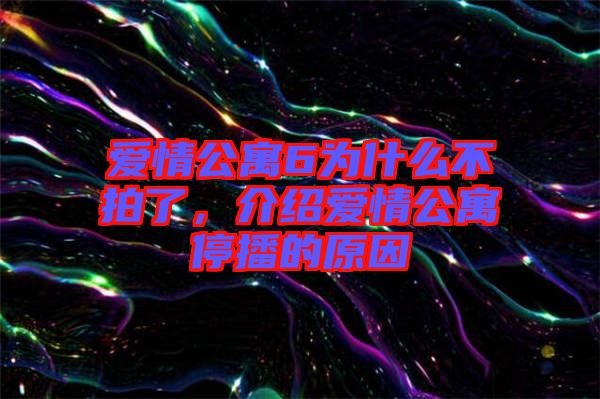 愛情公寓6為什么不拍了，介紹愛情公寓停播的原因