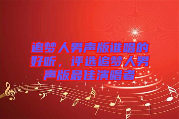 追夢人男聲版誰唱的好聽，評選追夢人男聲版最佳演唱者