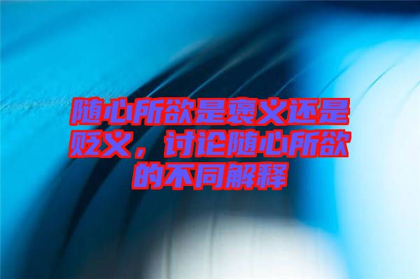 隨心所欲是褒義還是貶義，討論隨心所欲的不同解釋