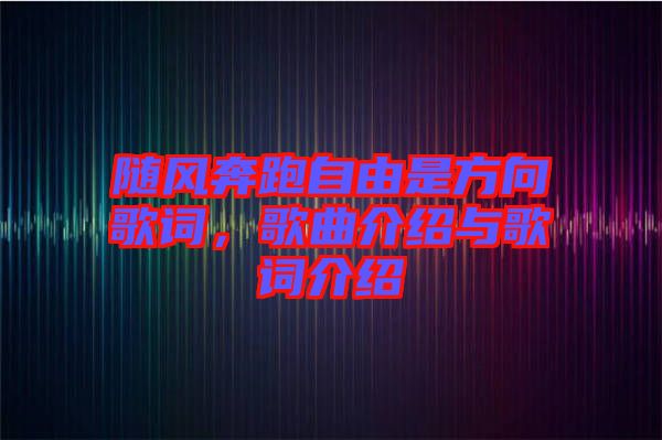 隨風(fēng)奔跑自由是方向歌詞，歌曲介紹與歌詞介紹