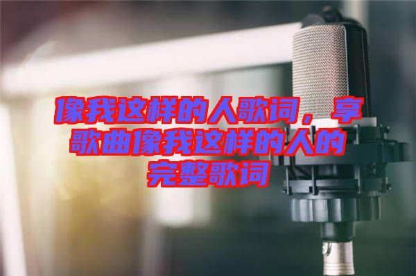 像我這樣的人歌詞，享歌曲像我這樣的人的完整歌詞