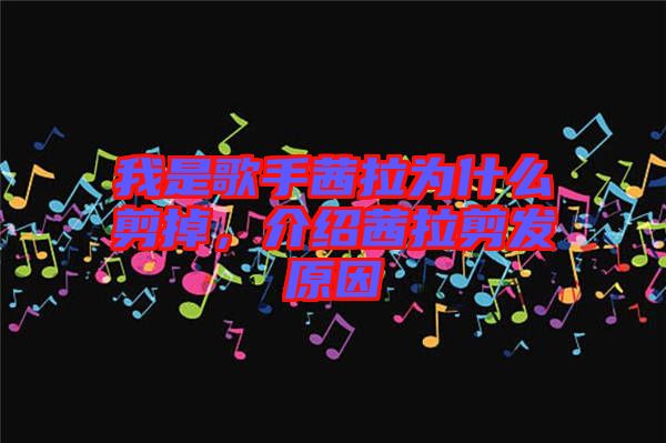 我是歌手茜拉為什么剪掉，介紹茜拉剪發(fā)原因