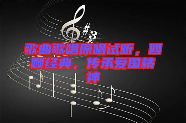 歌曲歌唱原唱試聽，回顧經(jīng)典，傳承愛國(guó)精神