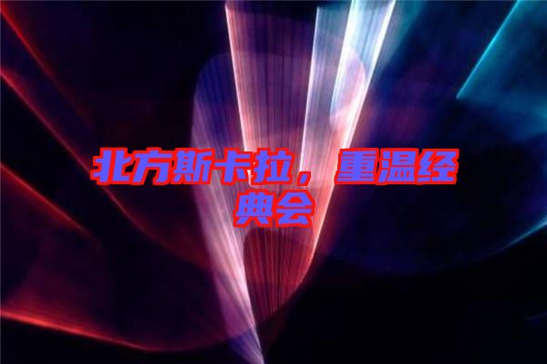 北方斯卡拉，重溫經(jīng)典會(huì)