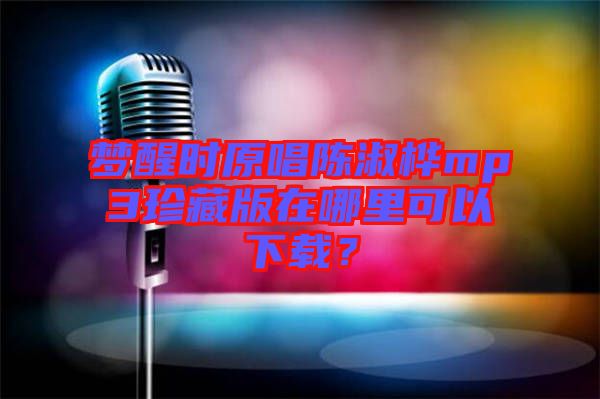夢(mèng)醒時(shí)原唱陳淑樺mp3珍藏版在哪里可以下載？