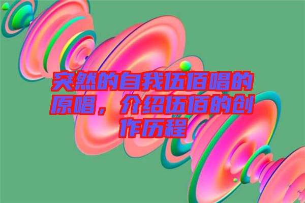 突然的自我伍佰唱的原唱，介紹伍佰的創(chuàng)作歷程