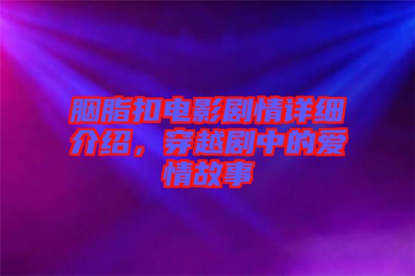 胭脂扣電影劇情詳細介紹，穿越劇中的愛情故事