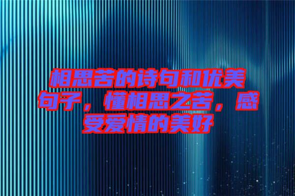 相思苦的詩(shī)句和優(yōu)美句子，懂相思之苦，感受愛情的美好