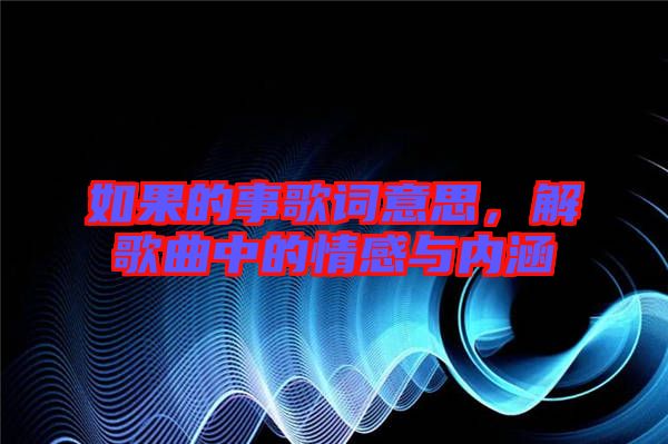 如果的事歌詞意思，解歌曲中的情感與內(nèi)涵