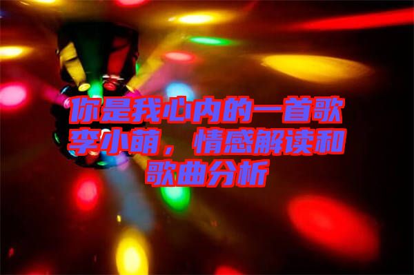 你是我心內(nèi)的一首歌李小萌，情感解讀和歌曲分析