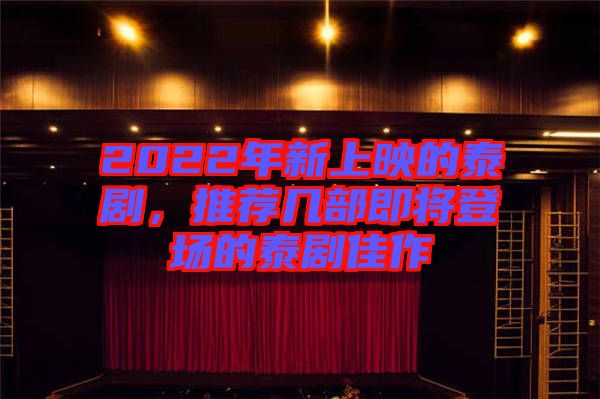 2022年新上映的泰劇，推薦幾部即將登場(chǎng)的泰劇佳作