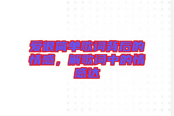 愛很簡單歌詞背后的情感，解歌詞中的情感達(dá)