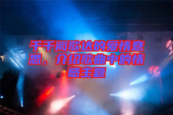千千闕歌達的愛情意思，介紹歌曲中的情感主題