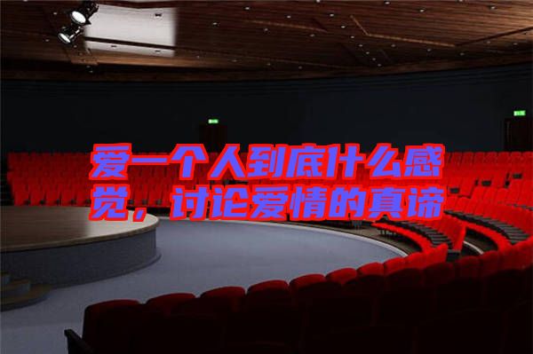 愛(ài)一個(gè)人到底什么感覺(jué)，討論愛(ài)情的真諦