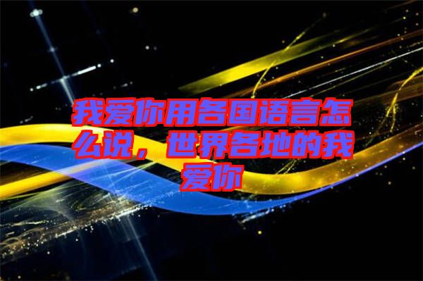 我愛你用各國語言怎么說，世界各地的我愛你