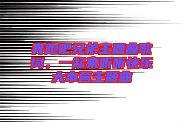 奔跑吧兄弟主題曲歌詞，一起來聽聽快樂大本營主題曲