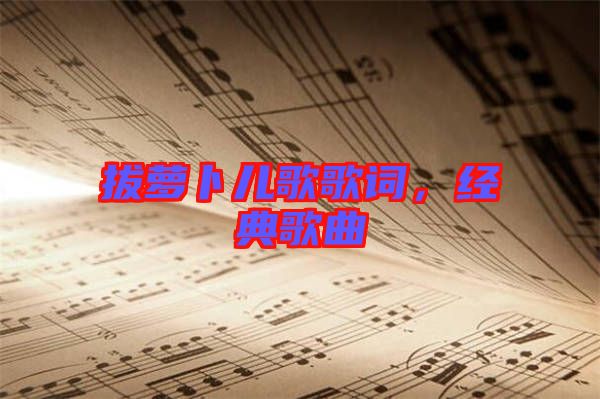 拔蘿卜兒歌歌詞，經(jīng)典歌曲