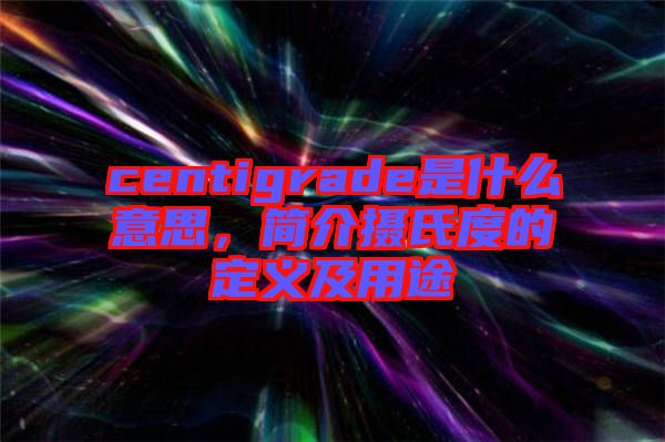 centigrade是什么意思，簡介攝氏度的定義及用途