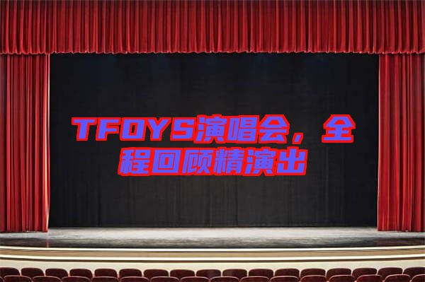 TFOYS演唱會，全程回顧精演出