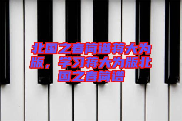 北國之春簡譜蔣大為版，學習蔣大為版北國之春簡譜