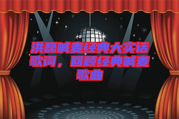 洪磊喊麥經(jīng)典大實(shí)話歌詞，回顧經(jīng)典喊麥歌曲
