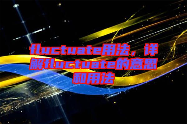 fluctuate用法，詳解fluctuate的意思和用法