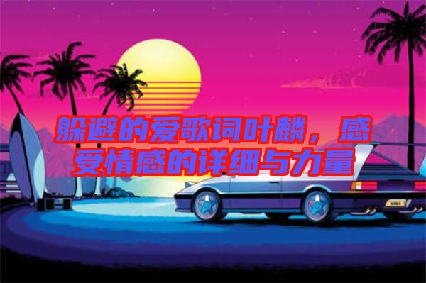 躲避的愛歌詞葉麟，感受情感的詳細與力量