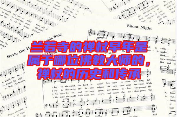 蘭若寺的禪杖早年是屬于哪位佛教大師的，禪杖的歷史和傳承