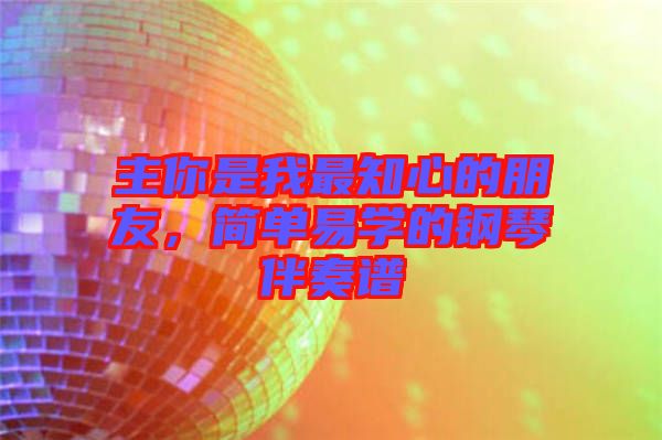 主你是我最知心的朋友，簡(jiǎn)單易學(xué)的鋼琴伴奏譜