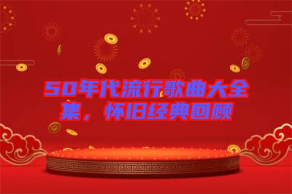 50年代流行歌曲大全集，懷舊經(jīng)典回顧