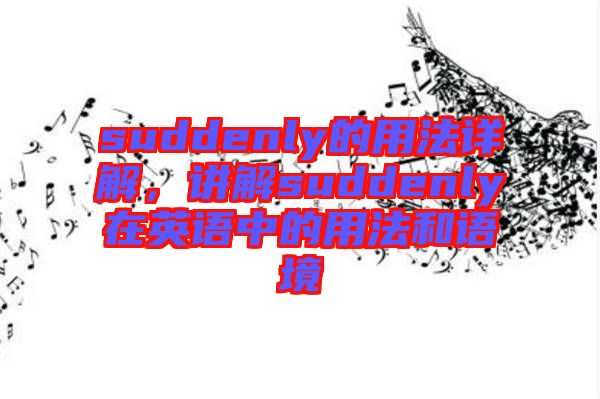 suddenly的用法詳解，講解suddenly在英語中的用法和語境