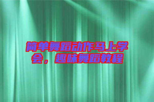 簡單舞蹈動(dòng)作馬上學(xué)會(huì)，趣味舞蹈教程