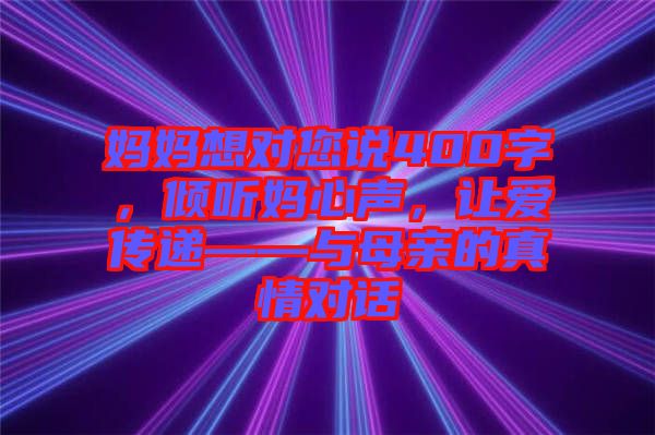 媽媽想對您說400字，傾聽媽心聲，讓愛傳遞——與母親的真情對話
