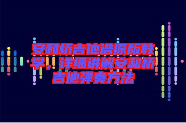 安和橋吉他譜原版教學(xué)，詳細講解安和橋吉他彈奏方法